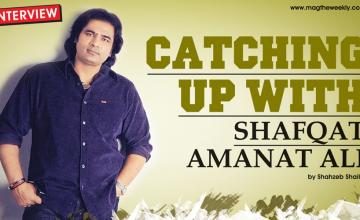 CATCHING UP WITH - SHAFQAT AMANAT ALI