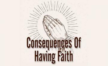 Consequences of having Faith