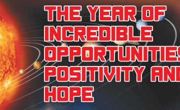 THE YEAR OF INCREDIBLE OPPORTUNITIES, POSITIVITY AND HOPE